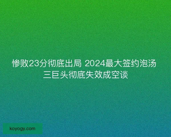 惨败23分彻底出局 2024最大签约泡汤 三巨头彻底失效成空谈